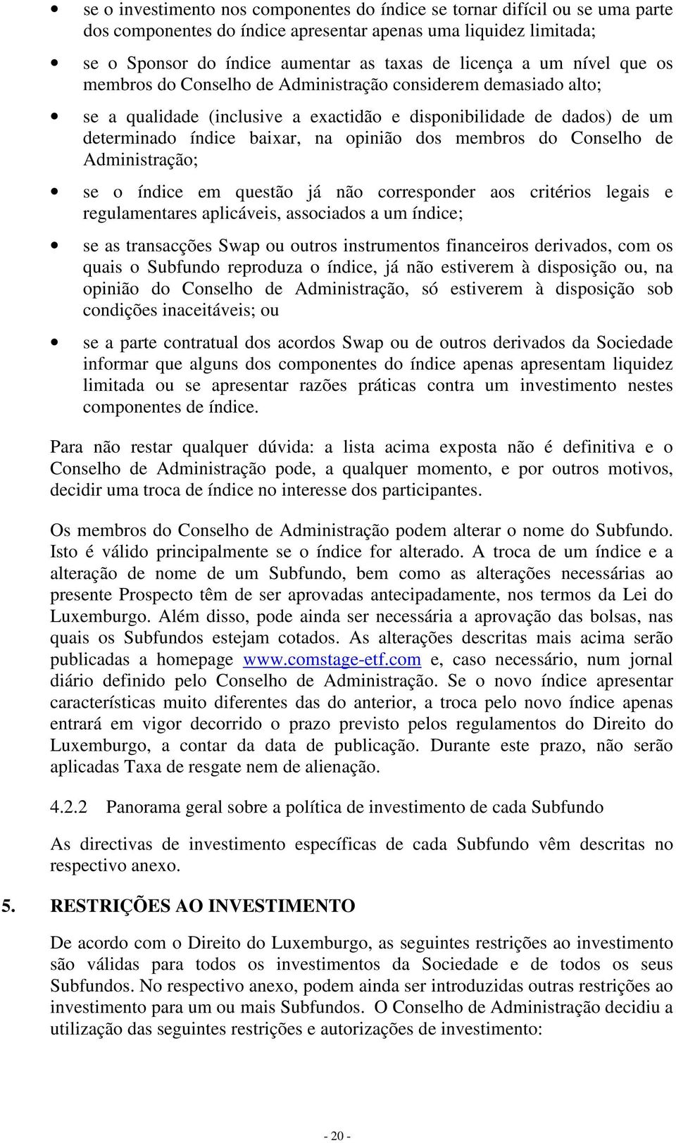 membros do Conselho de Administração; se o índice em questão já não corresponder aos critérios legais e regulamentares aplicáveis, associados a um índice; se as transacções Swap ou outros