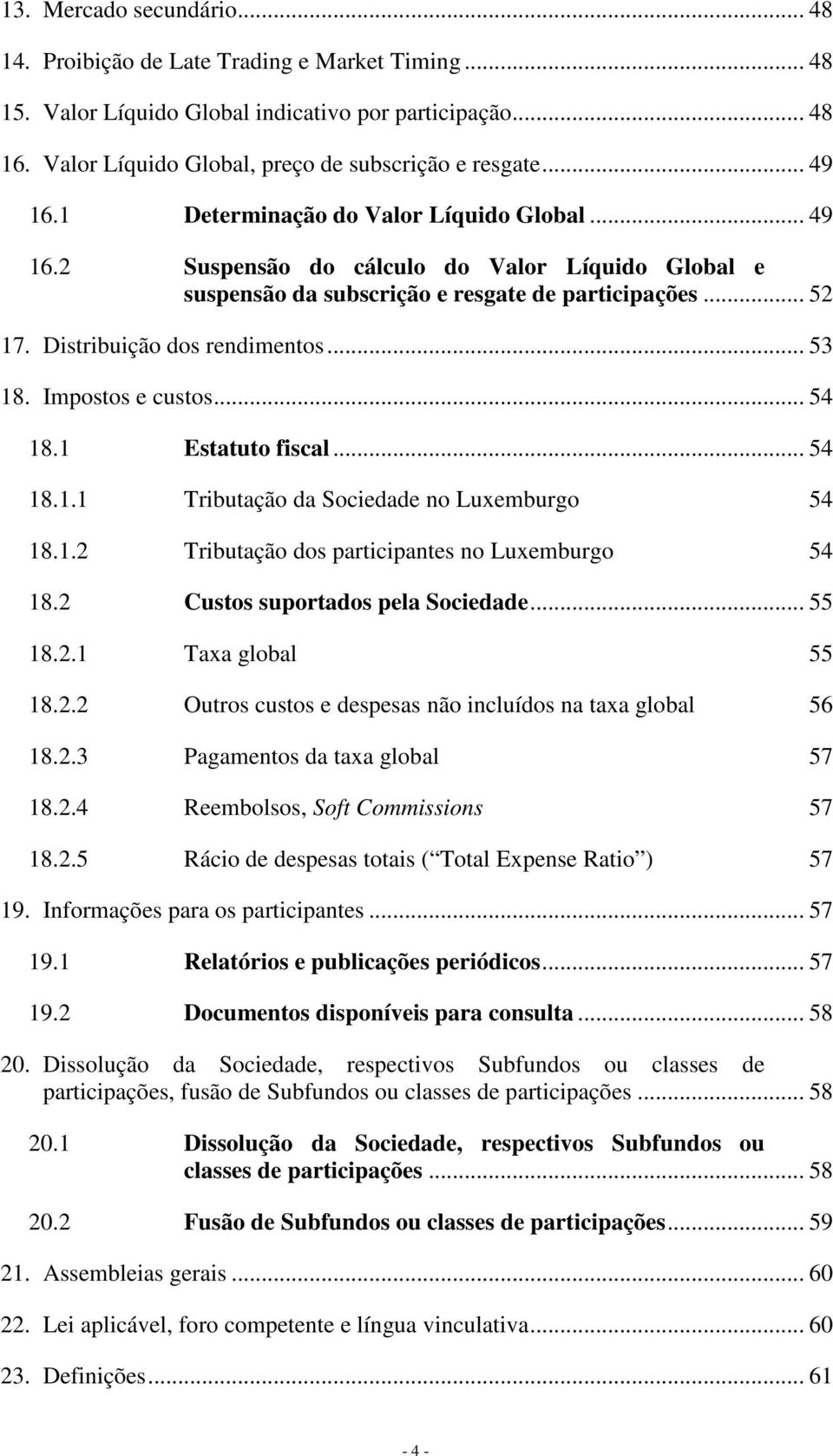 .. 53 18. Impostos e custos... 54 18.1 Estatuto fiscal... 54 18.1.1 Tributação da Sociedade no Luxemburgo 54 18.1.2 Tributação dos participantes no Luxemburgo 54 18.2 Custos suportados pela Sociedade.