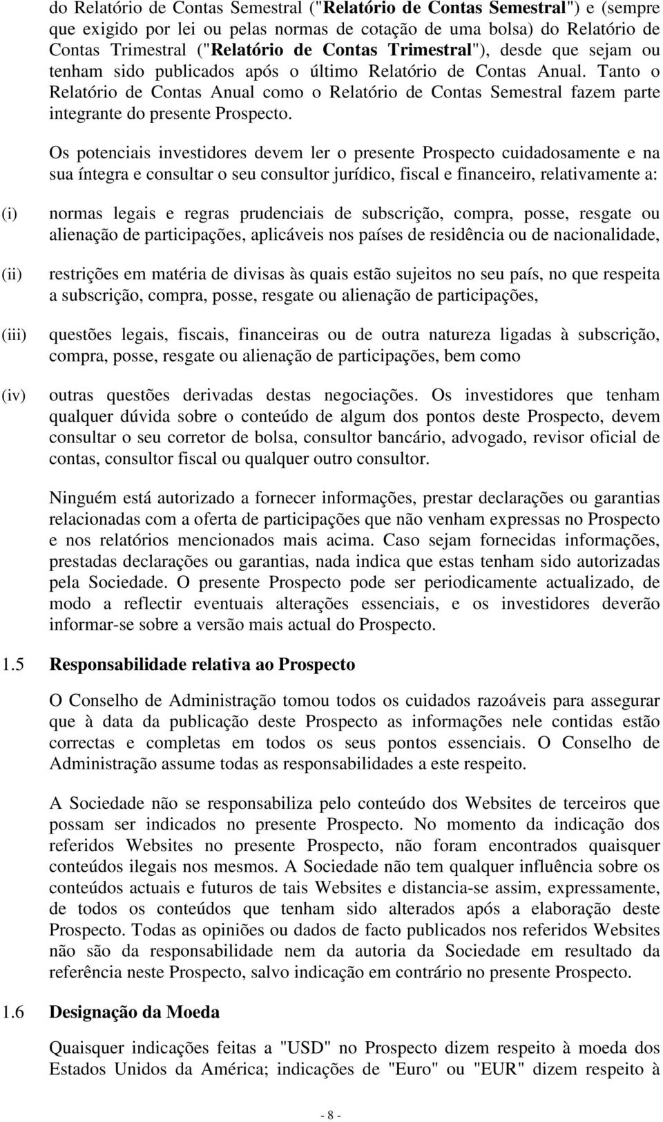 Tanto o Relatório de Contas Anual como o Relatório de Contas Semestral fazem parte integrante do presente Prospecto.