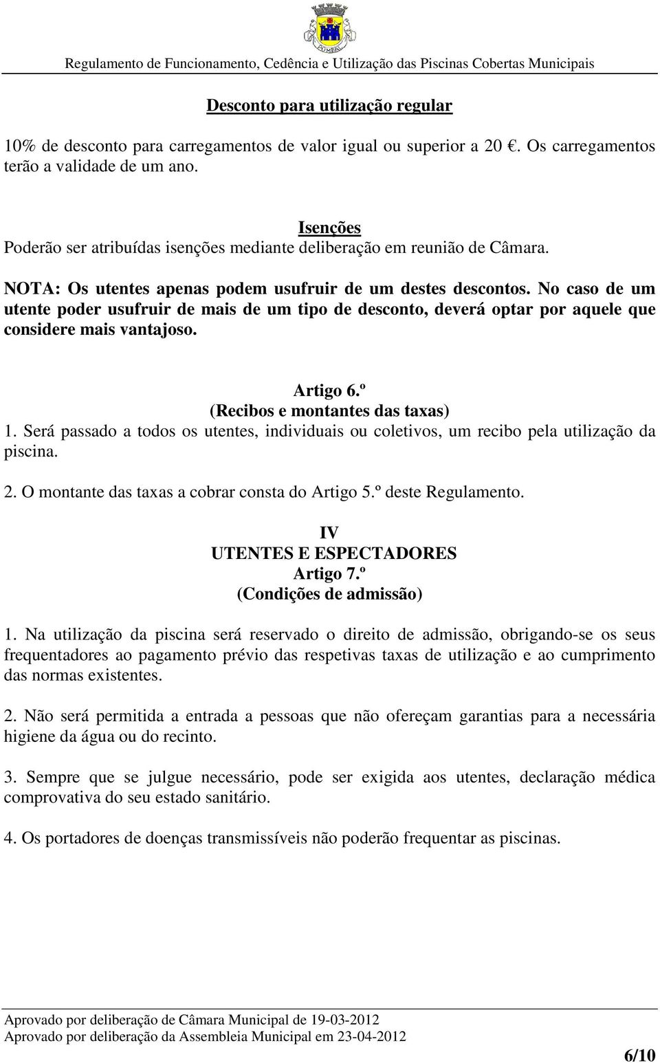 No caso de um utente poder usufruir de mais de um tipo de desconto, deverá optar por aquele que considere mais vantajoso. Artigo 6.º (Recibos e montantes das taxas) 1.