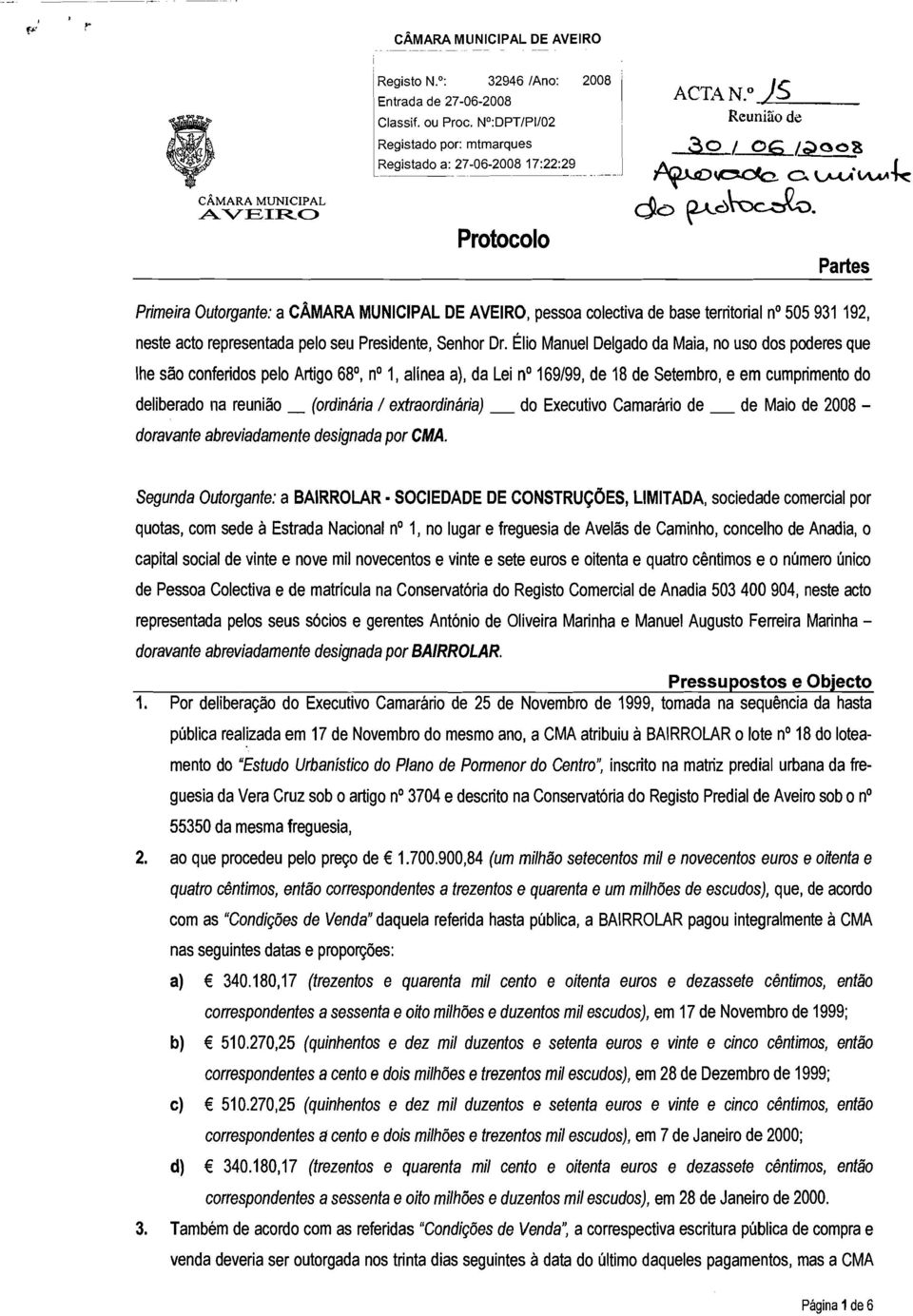 Partes Primeira Outorgante: a CÂMARA MUNICIPAL DE AVEIRO, pessoa colectiva de base territorial no 505 931192, neste acto representada pelo seu Presidente, Senhor Dr.