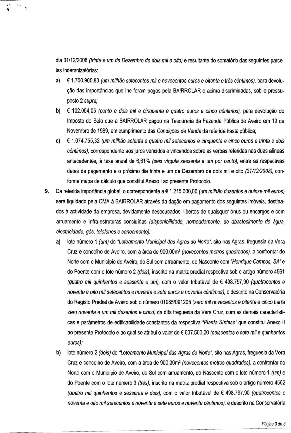 102.054,05 (cento e dois mil e cinquenta e quatro euros e cinco cêntimos), para devolução do Imposto do Selo que a BAIRROLAR pagou na Tesouraria da Fazenda Pública de Aveiro em 19 de Novembro de