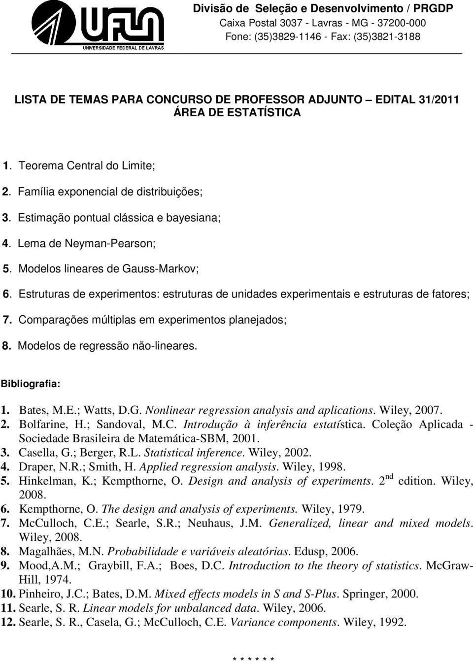 Bates, M.E.; Watts, D.G. Nonlinear regression analysis and aplications. Wiley, 2007. 2. Bolfarine, H.; Sandoval, M.C. Introdução à inferência estatística.