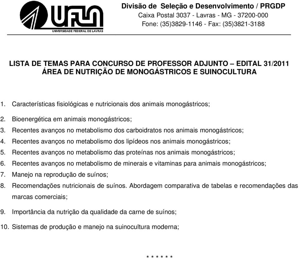 Recentes avanços no metabolismo das proteínas nos animais monogástricos; 6. Recentes avanços no metabolismo de minerais e vitaminas para animais monogástricos; 7.