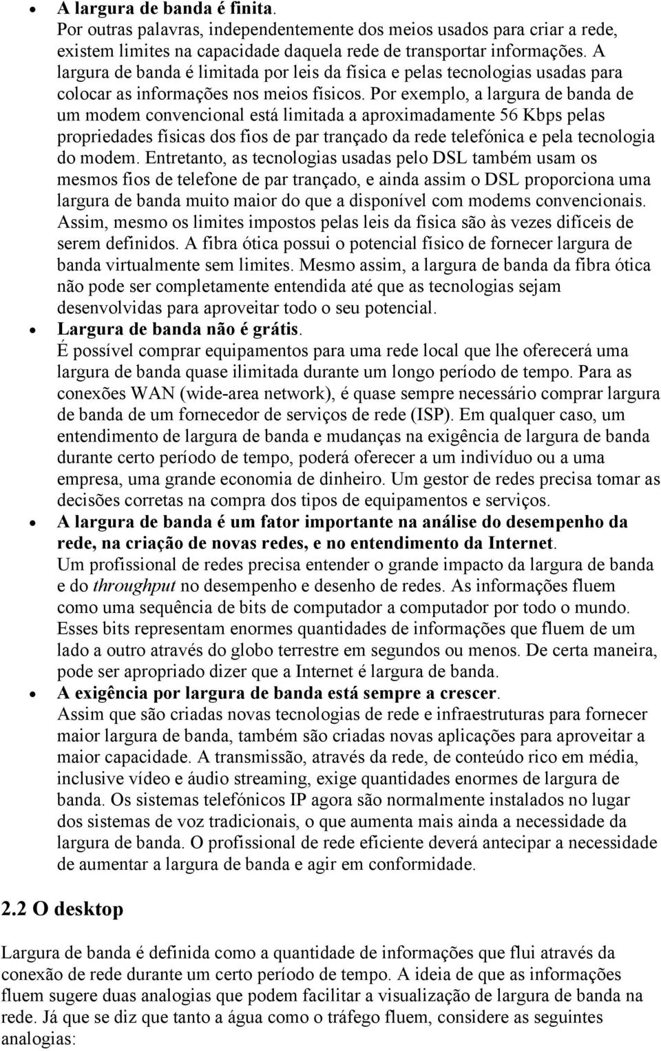 Por exemplo, a largura de banda de um modem convencional está limitada a aproximadamente 56 Kbps pelas propriedades físicas dos fios de par trançado da rede telefónica e pela tecnologia do modem.