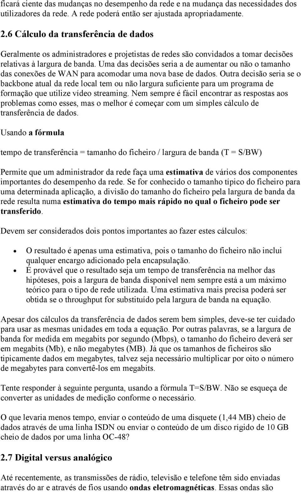 Uma das decisões seria a de aumentar ou não o tamanho das conexões de WAN para acomodar uma nova base de dados.