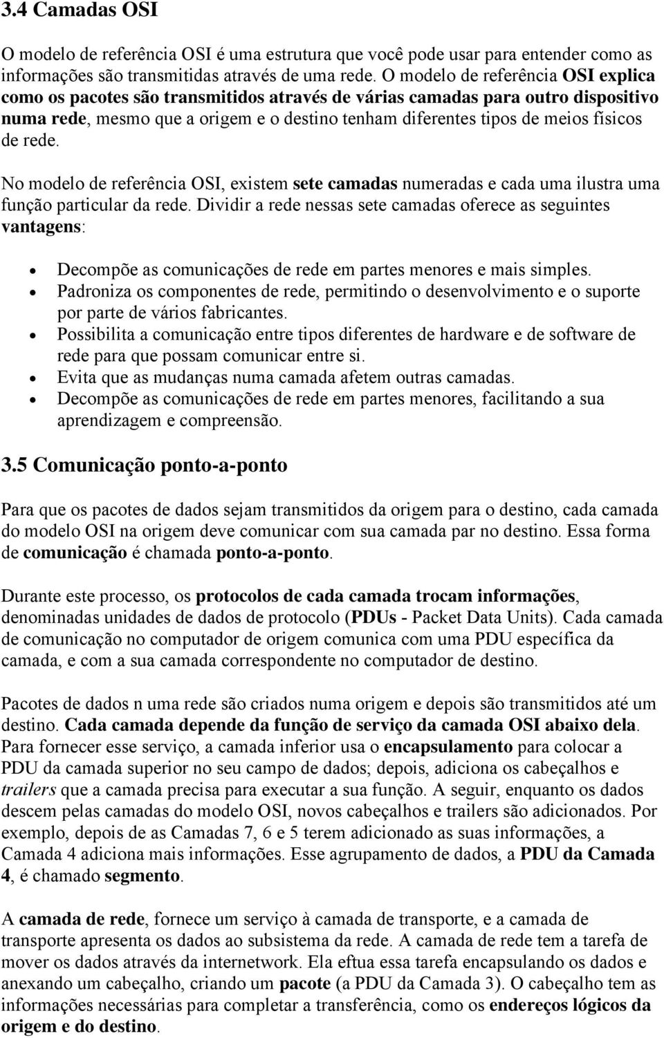 de rede. No modelo de referência OSI, existem sete camadas numeradas e cada uma ilustra uma função particular da rede.