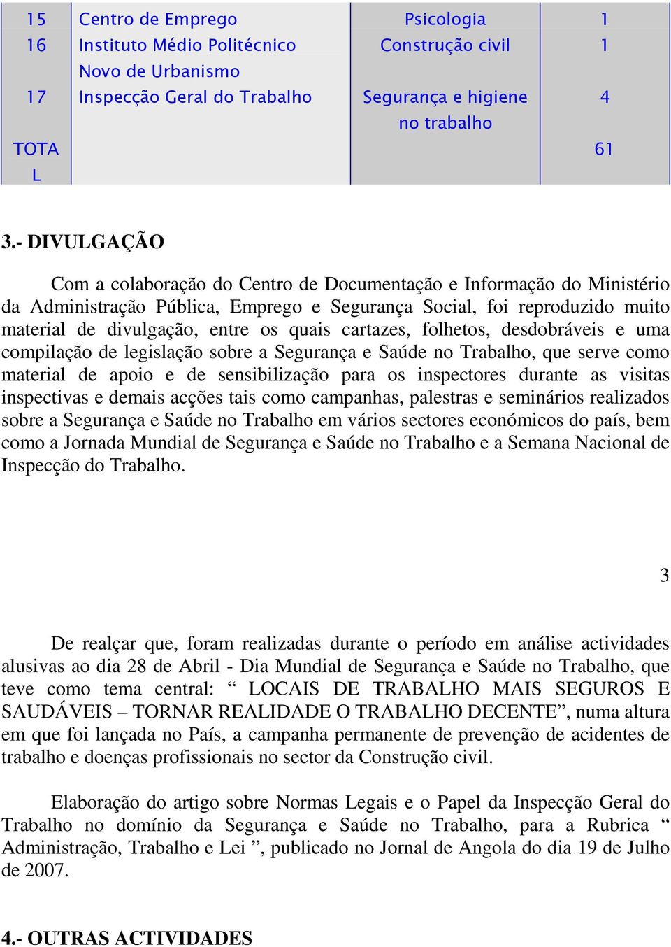 cartazes, folhetos, desdobráveis e uma compilação de legislação sobre a Segurança e Saúde no Trabalho, que serve como material de apoio e de sensibilização para os inspectores durante as visitas