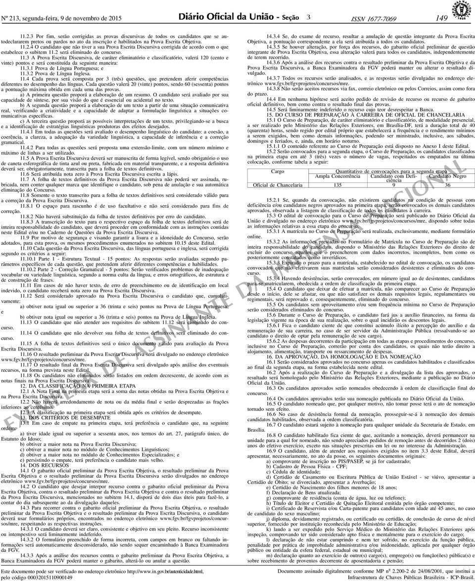 2 será eliminado do concurso. 11.3 A Prova Escrita Discursiva, de caráter eliminatório e classificatório, valerá 120 (cento e vinte) pontos e será constituída da seguinte maneira: 11.3.1 Prova de Língua Portuguesa; e 11.