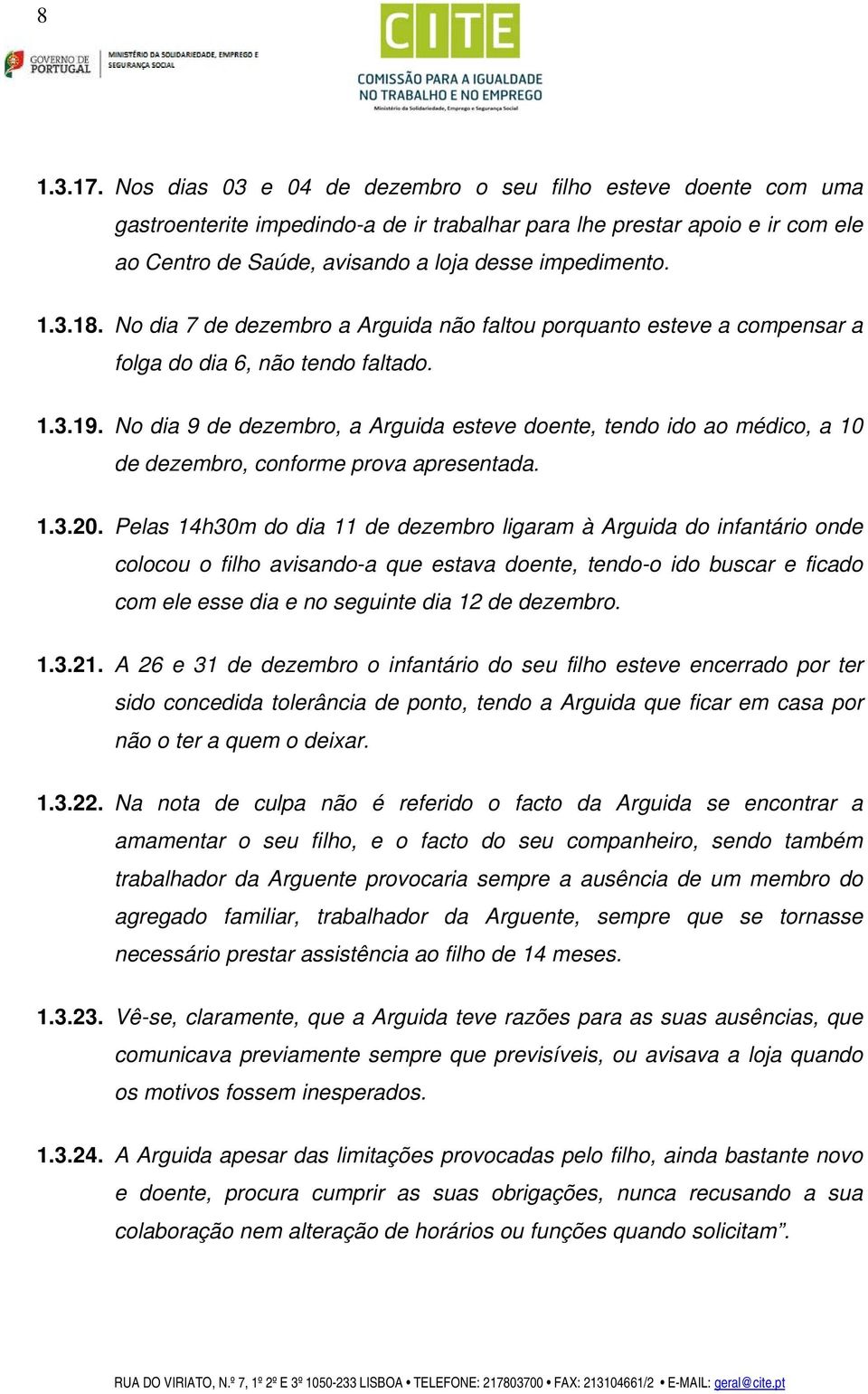 3.18. No dia 7 de dezembro a Arguida não faltou porquanto esteve a compensar a folga do dia 6, não tendo faltado. 1.3.19.