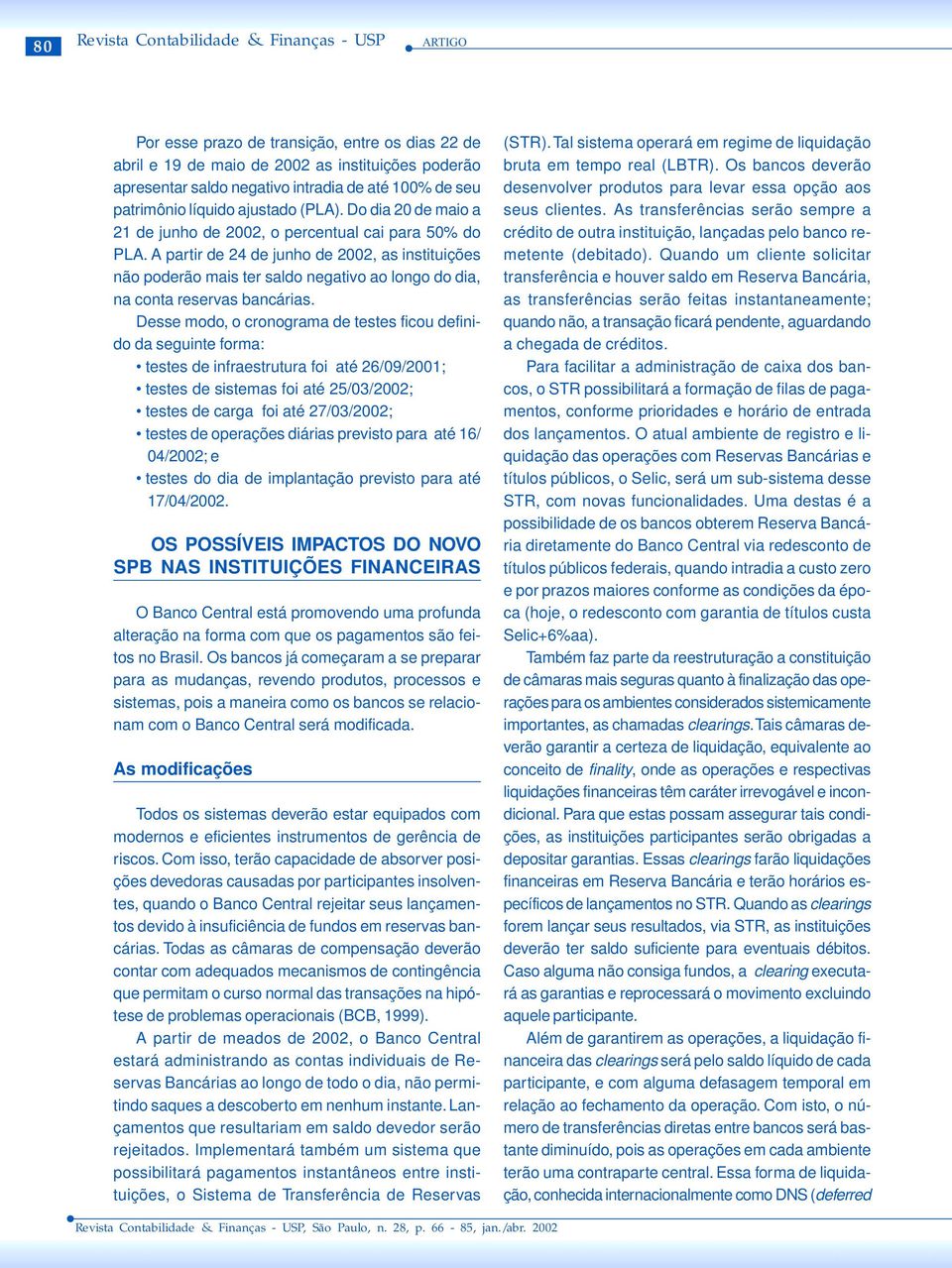 A partir de 24 de junho de 2002, as instituições não poderão mais ter saldo negativo ao longo do dia, na conta reservas bancárias.