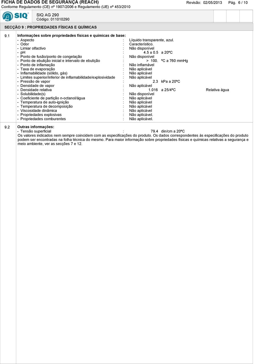 5 a 20ºC - Ponto de fusão/ponto de congelação : - Ponto de ebulição inicial e intervalo de ebulição : > 100.