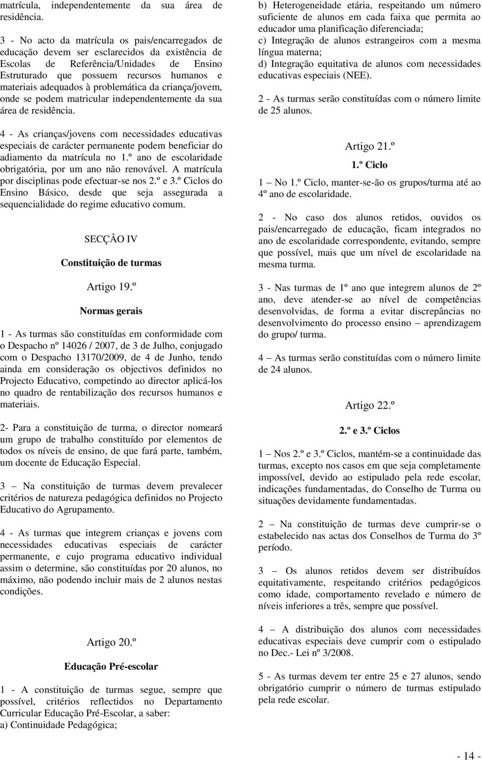 adequados à problemática da criança/jovem, onde se podem matricular independentemente da sua área de residência.