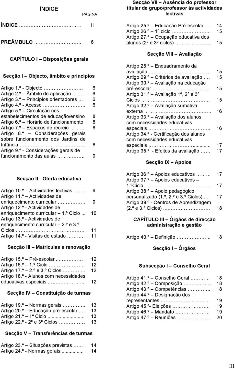 º Horário de funcionamento 8 Artigo 7.º Espaços de recreio 8 Artigo 8.º Considerações gerais sobre funcionamento dos Jardins de Infância. 8 Artigo 9.