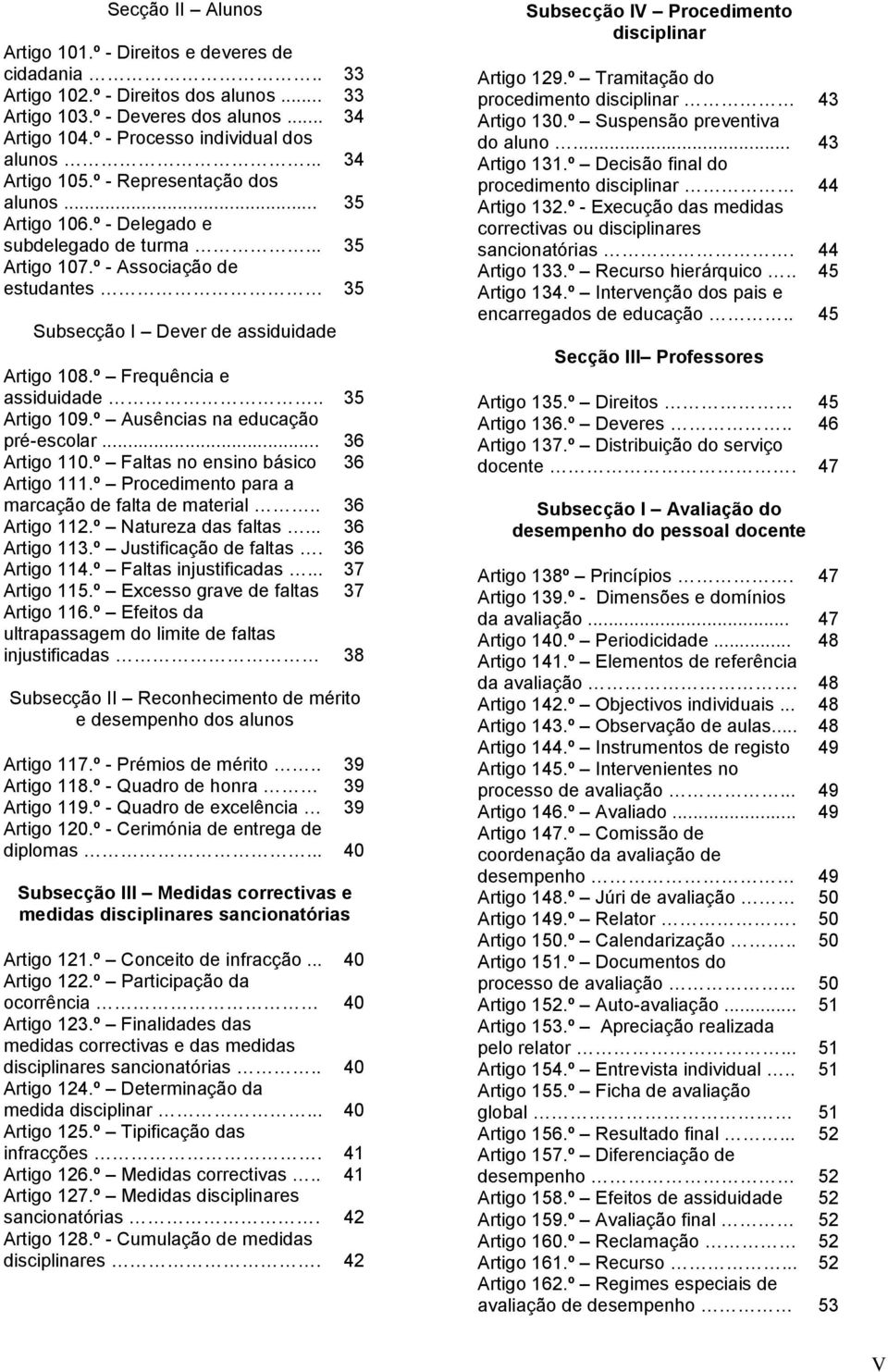 º Frequência e assiduidade.. 35 Artigo 109.º Ausências na educação pré-escolar... 36 Artigo 110.º Faltas no ensino básico 36 Artigo 111.º Procedimento para a marcação de falta de material.