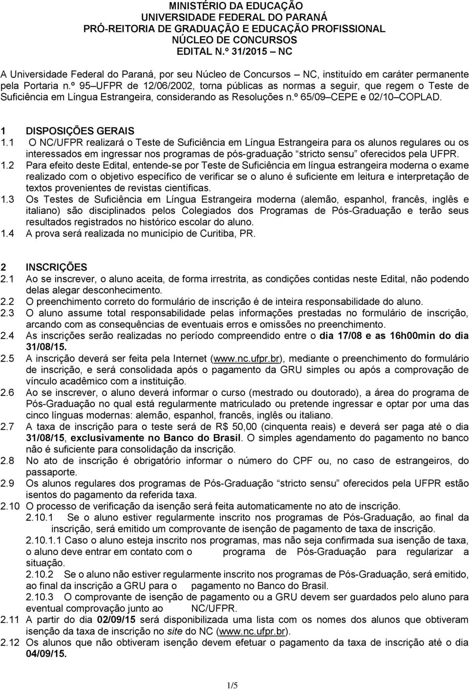 º 95 UFPR de 12/06/2002, torna públicas as normas a seguir, que regem o Teste de Suficiência em Língua Estrangeira, considerando as Resoluções n.º 65/09 CEPE e 02/10 COPLAD. 1 DISPOSIÇÕES GERAIS 1.