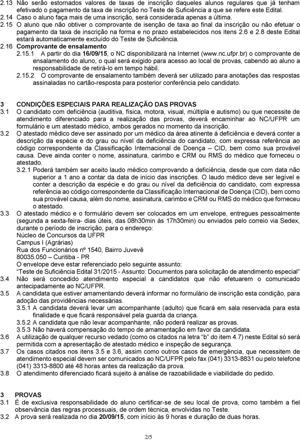 15 O aluno que não obtiver o comprovante de isenção de taxa ao final da inscrição ou não efetuar o pagamento da taxa de inscrição na forma e no prazo estabelecidos nos itens 2.6 e 2.