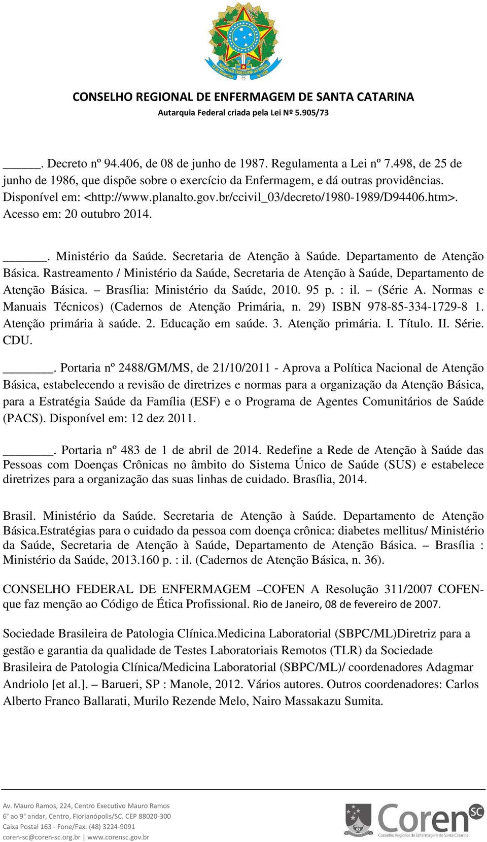 Rastreamento / Ministério da Saúde, Secretaria de Atenção à Saúde, Departamento de Atenção Básica. Brasília: Ministério da Saúde, 2010. 95 p. : il. (Série A.