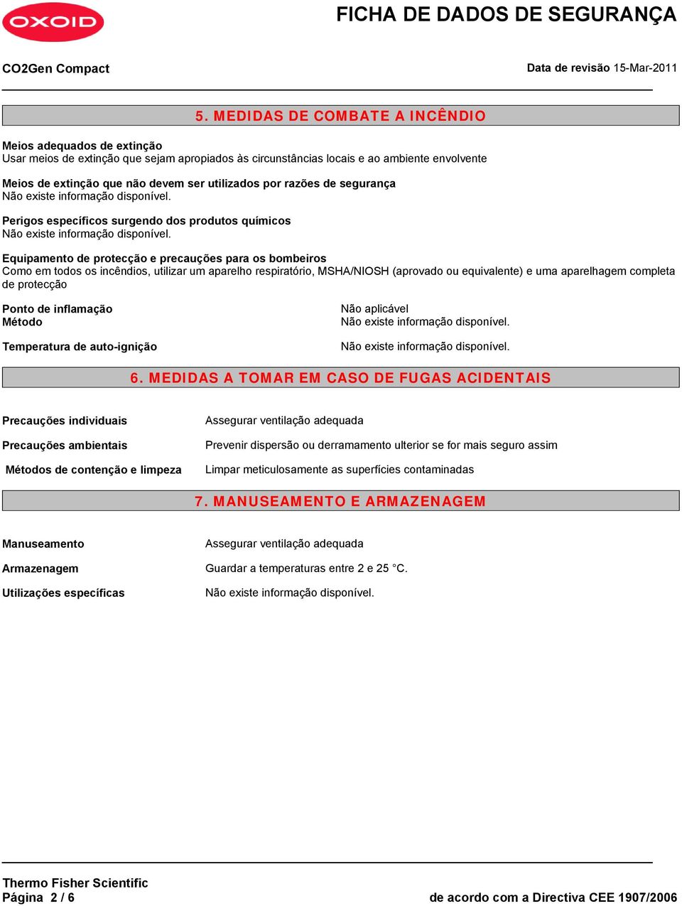 respiratório, MSHA/NIOSH (aprovado ou equivalente) e uma aparelhagem completa de protecção Ponto de inflamação Método Temperatura de auto-ignição 6.