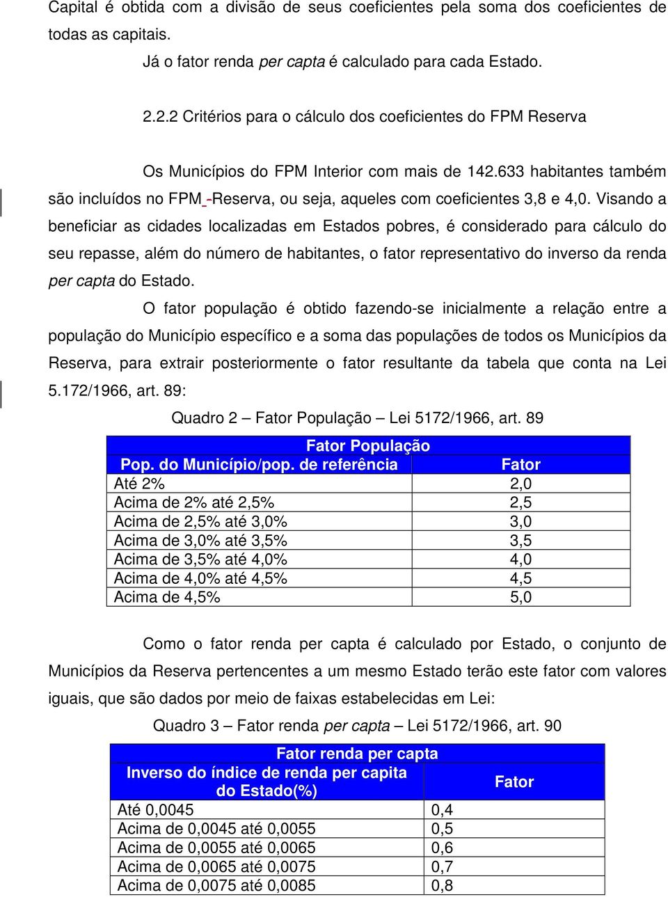 633 habitantes também são incluídos no FPM -Reserva, ou seja, aqueles com coeficientes 3,8 e 4,0.