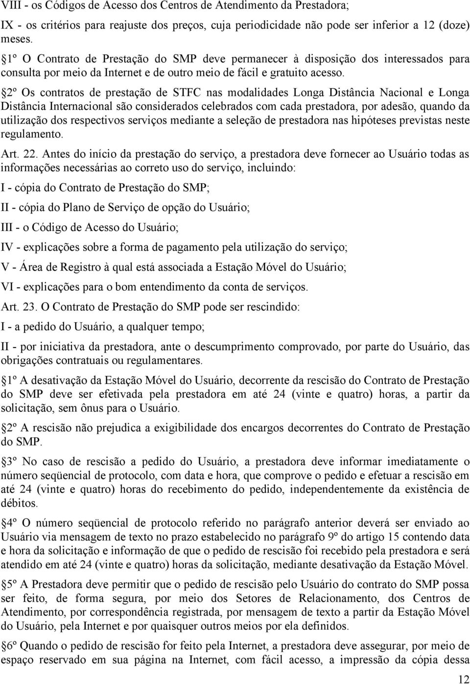 2º Os contratos de prestação de STFC nas modalidades Longa Distância Nacional e Longa Distância Internacional são considerados celebrados com cada prestadora, por adesão, quando da utilização dos