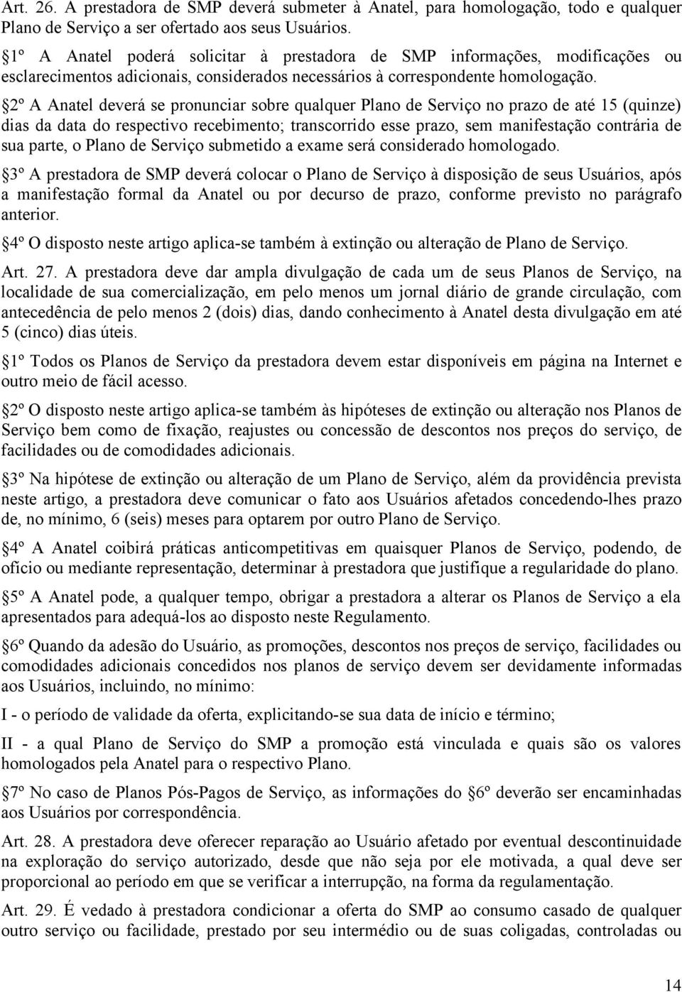 2º A Anatel deverá se pronunciar sobre qualquer Plano de Serviço no prazo de até 15 (quinze) dias da data do respectivo recebimento; transcorrido esse prazo, sem manifestação contrária de sua parte,