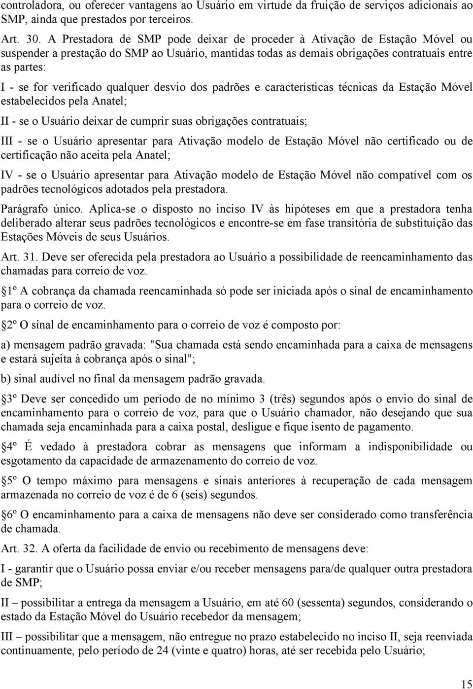 verificado qualquer desvio dos padrões e características técnicas da Estação Móvel estabelecidos pela Anatel; II - se o Usuário deixar de cumprir suas obrigações contratuais; III - se o Usuário