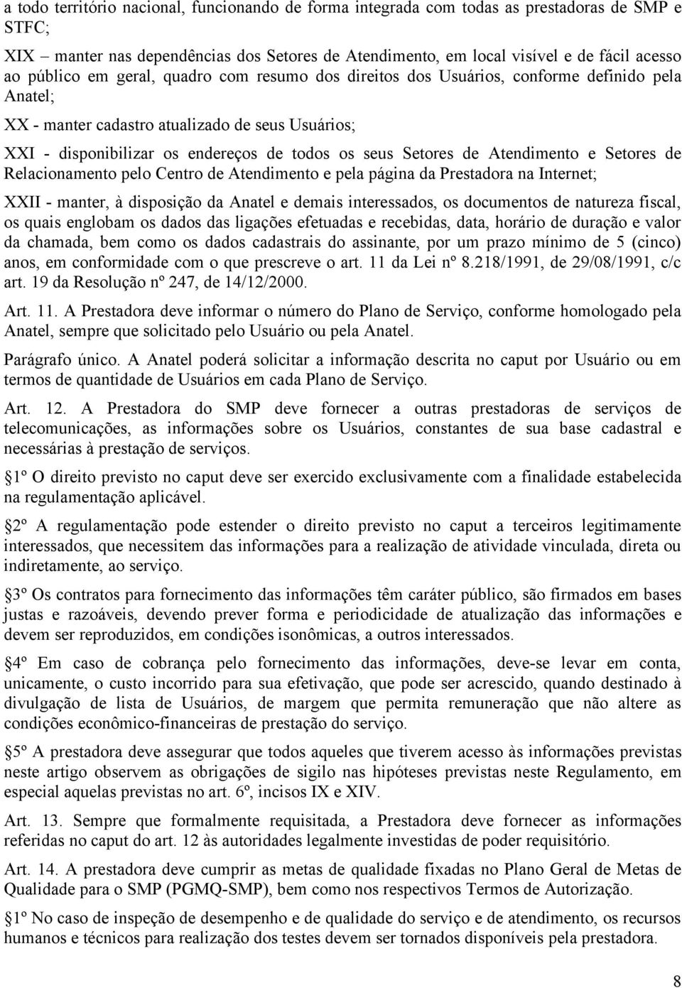 Setores de Atendimento e Setores de Relacionamento pelo Centro de Atendimento e pela página da Prestadora na Internet; XXII - manter, à disposição da Anatel e demais interessados, os documentos de