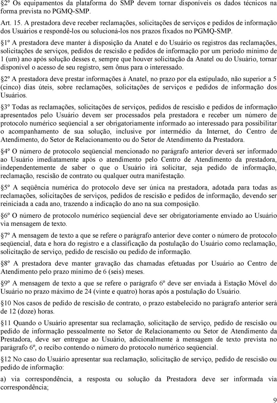 1º A prestadora deve manter à disposição da Anatel e do Usuário os registros das reclamações, solicitações de serviços, pedidos de rescisão e pedidos de informação por um período mínimo de 1 (um) ano