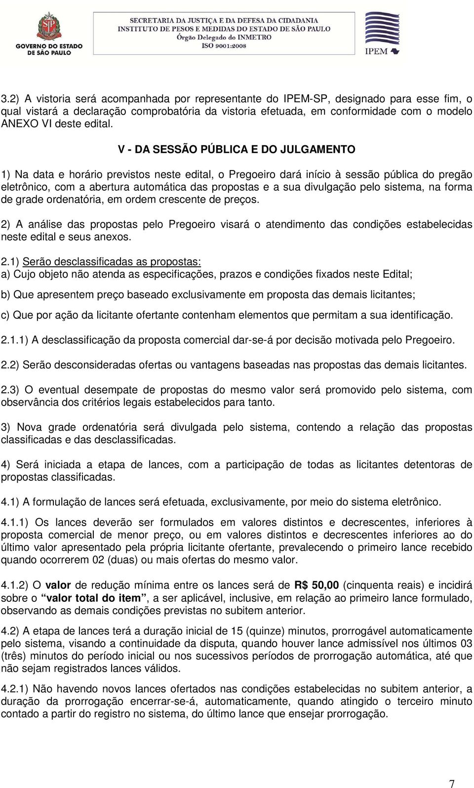 V - DA SESSÃO PÚBLICA E DO JULGAMENTO 1) Na data e horário previstos neste edital, o Pregoeiro dará início à sessão pública do pregão eletrônico, com a abertura automática das propostas e a sua