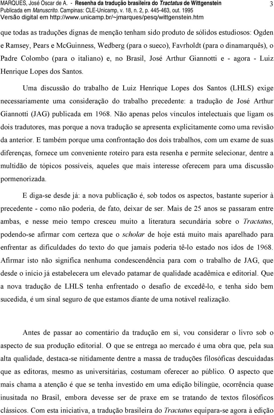 Uma discussão do trabalho de Luiz Henrique Lopes dos Santos (LHLS) exige necessariamente uma consideração do trabalho precedente: a tradução de José Arthur Giannotti (JAG) publicada em 1968.