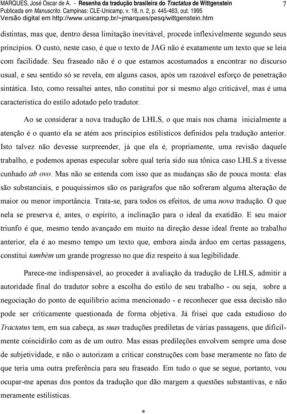 Seu fraseado não é o que estamos acostumados a encontrar no discurso usual, e seu sentido só se revela, em alguns casos, após um razoável esforço de penetração sintática.