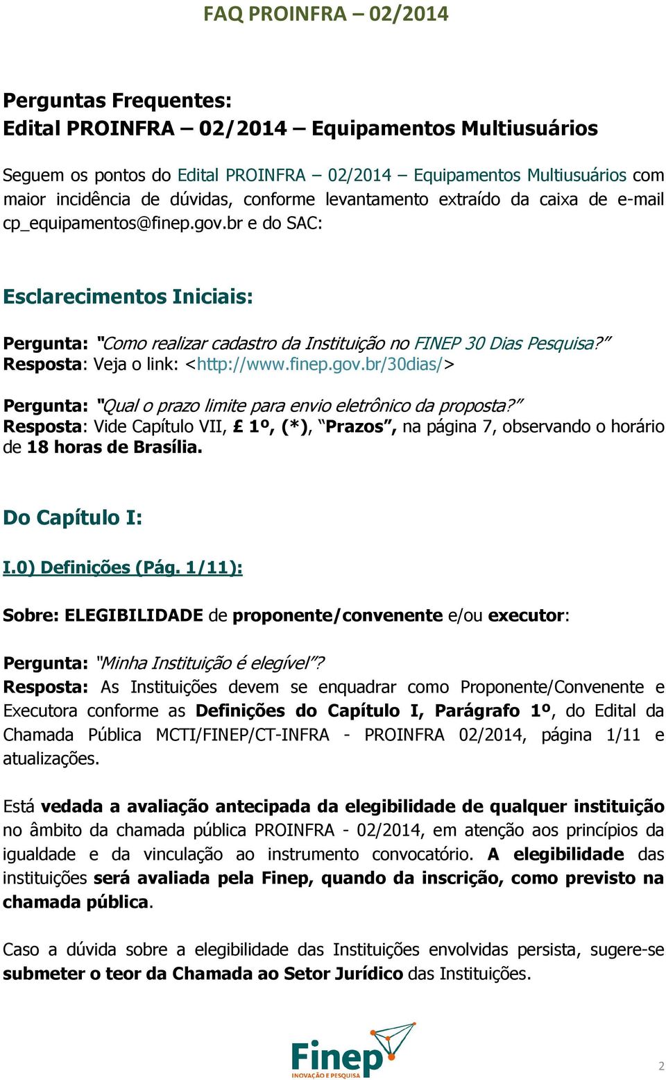 Resposta: Veja o link: <http://www.finep.gov.br/30dias/> Pergunta: Qual o prazo limite para envio eletrônico da proposta?