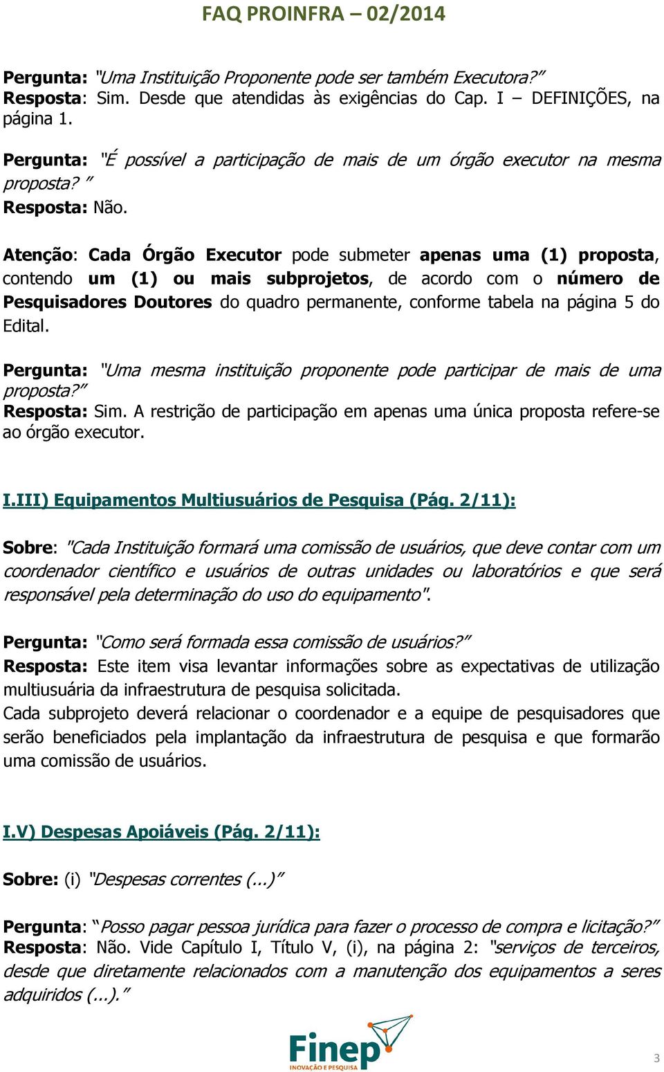 Atenção: Cada Órgão Executor pode submeter apenas uma (1) proposta, contendo um (1) ou mais subprojetos, de acordo com o número de Pesquisadores Doutores do quadro permanente, conforme tabela na