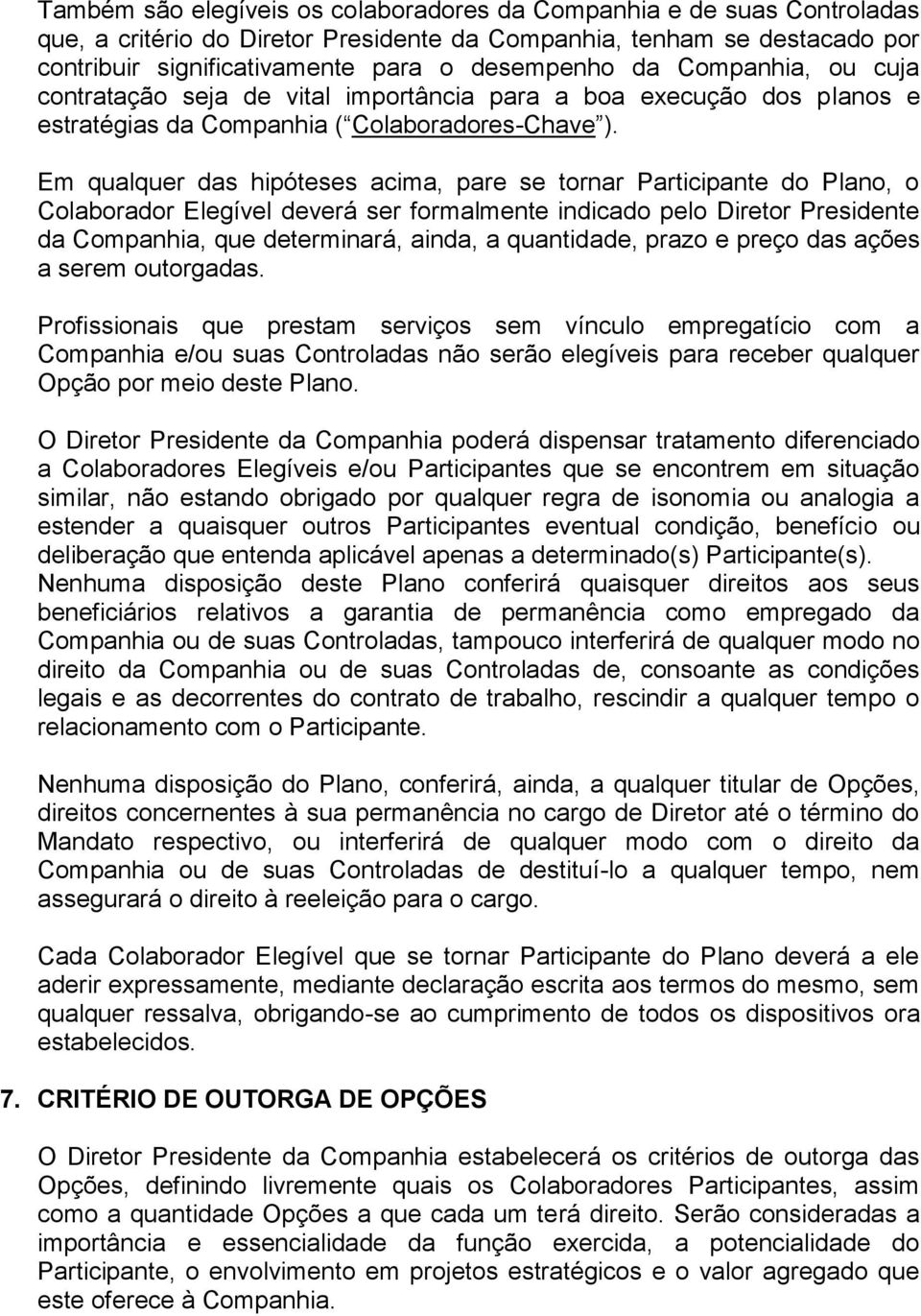 Em qualquer das hipóteses acima, pare se tornar Participante do Plano, o Colaborador Elegível deverá ser formalmente indicado pelo Diretor Presidente da Companhia, que determinará, ainda, a