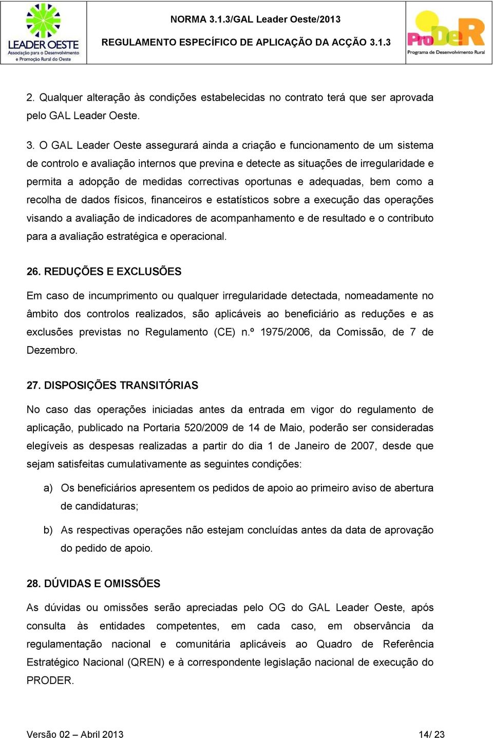 correctivas oportunas e adequadas, bem como a recolha de dados físicos, financeiros e estatísticos sobre a execução das operações visando a avaliação de indicadores de acompanhamento e de resultado e