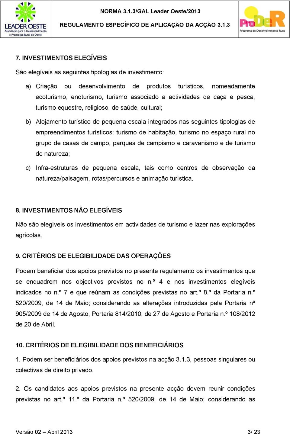 habitação, turismo no espaço rural no grupo de casas de campo, parques de campismo e caravanismo e de turismo de natureza; c) Infra-estruturas de pequena escala, tais como centros de observação da