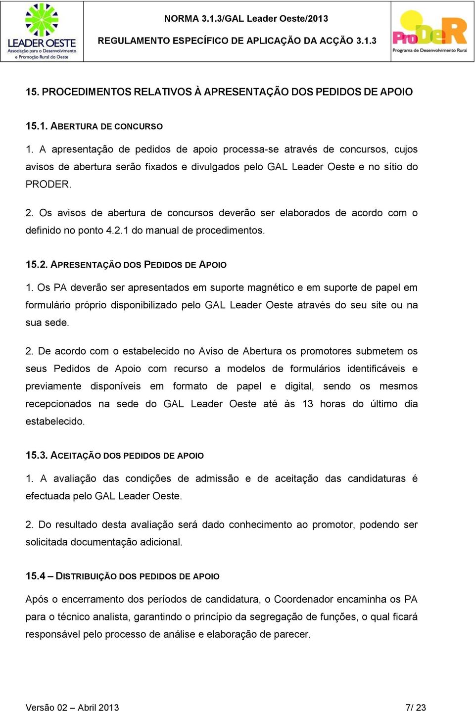 Os avisos de abertura de concursos deverão ser elaborados de acordo com o definido no ponto 4.2.1 do manual de procedimentos. 15.2. APRESENTAÇÃO DOS PEDIDOS DE APOIO 1.