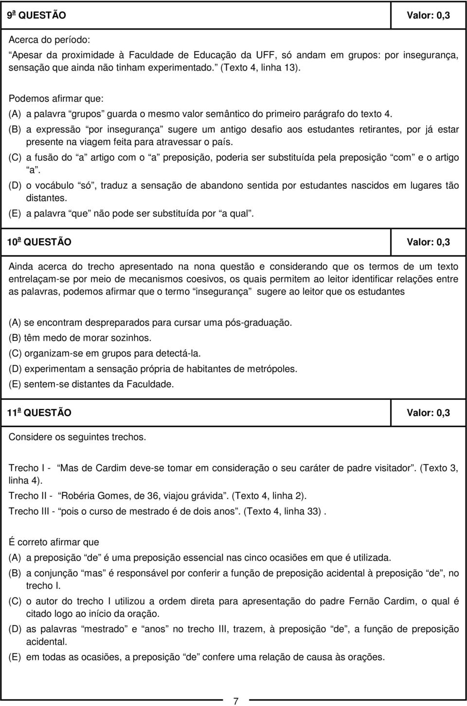 (B) a expressão por insegurança sugere um antigo desafio aos estudantes retirantes, por já estar presente na viagem feita para atravessar o país.