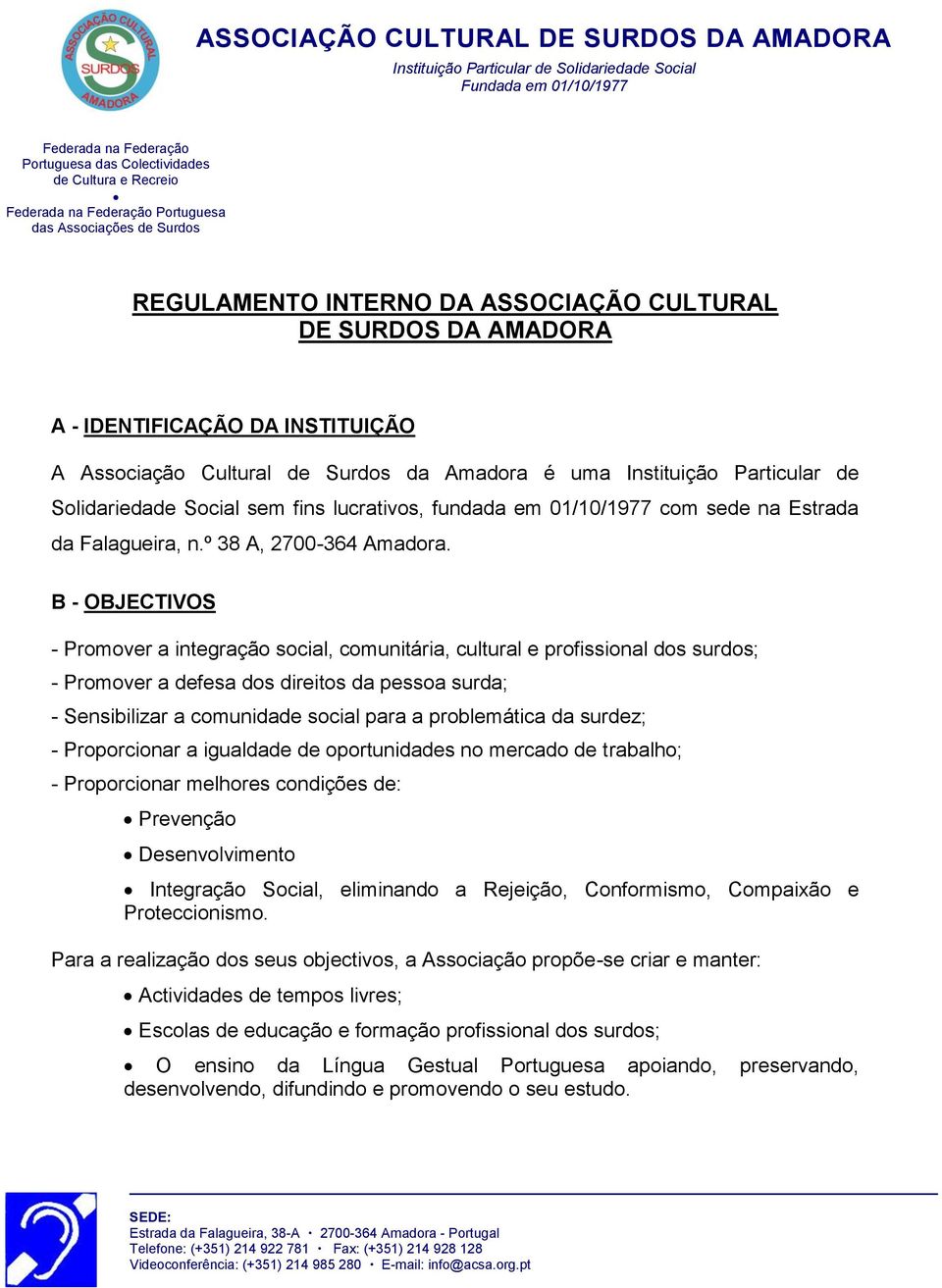 B - OBJECTIVOS - Promover a integração social, comunitária, cultural e profissional dos surdos; - Promover a defesa dos direitos da pessoa surda; - Sensibilizar a comunidade social para a