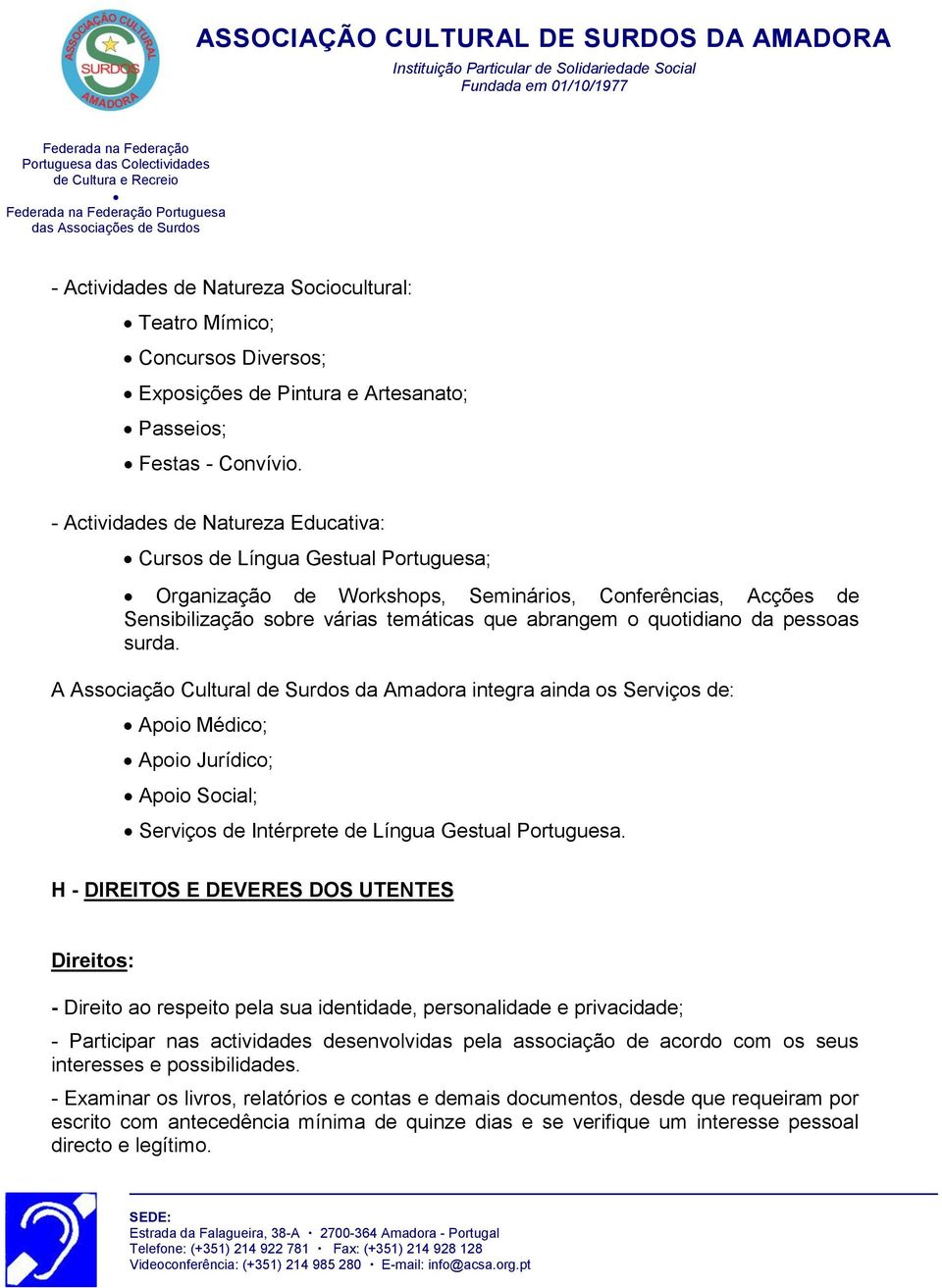 da pessoas surda. A Associação Cultural de Surdos da Amadora integra ainda os Serviços de: Apoio Médico; Apoio Jurídico; Apoio Social; Serviços de Intérprete de Língua Gestual Portuguesa.