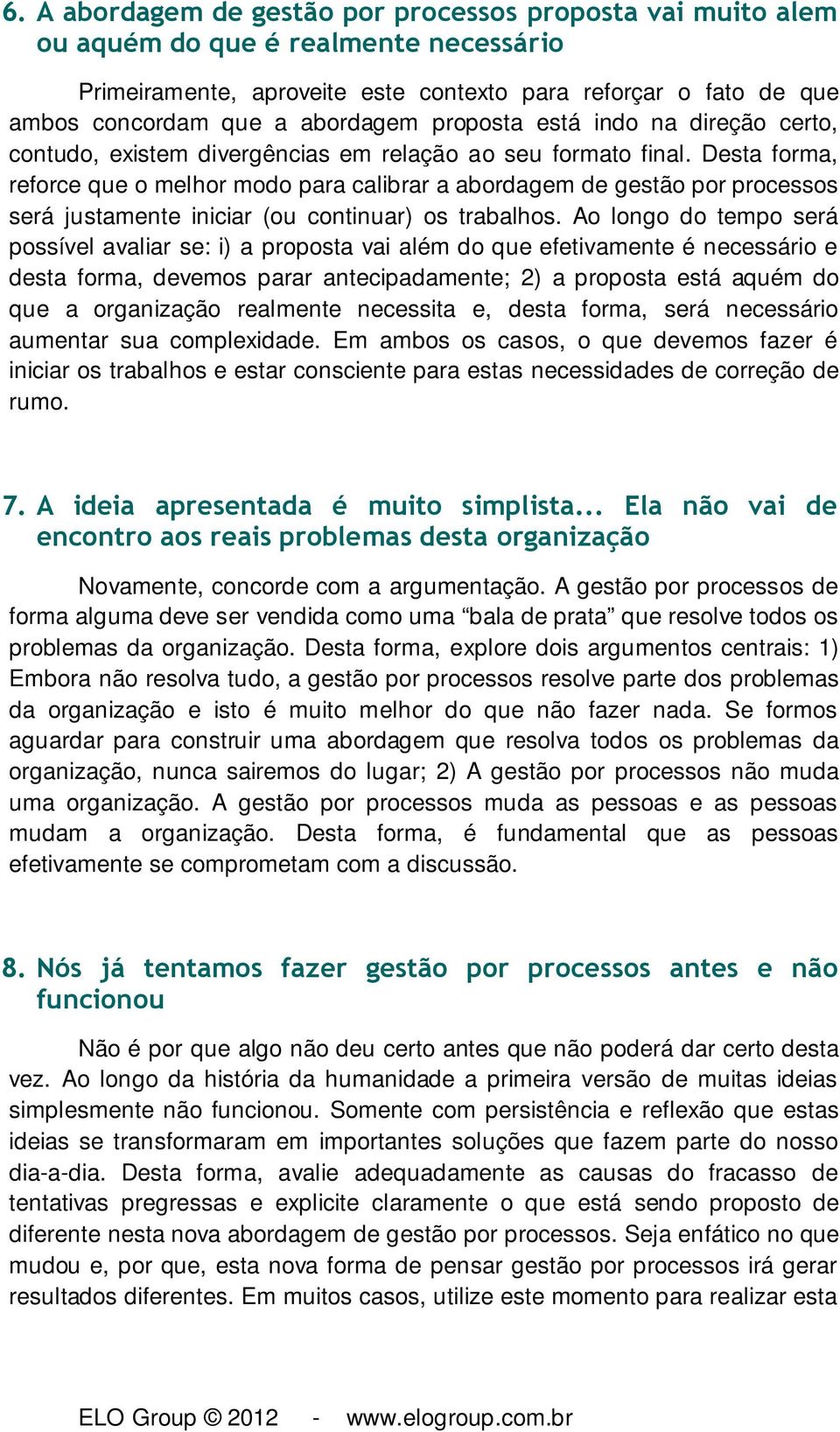 Desta forma, reforce que o melhor modo para calibrar a abordagem de gestão por processos será justamente iniciar (ou continuar) os trabalhos.