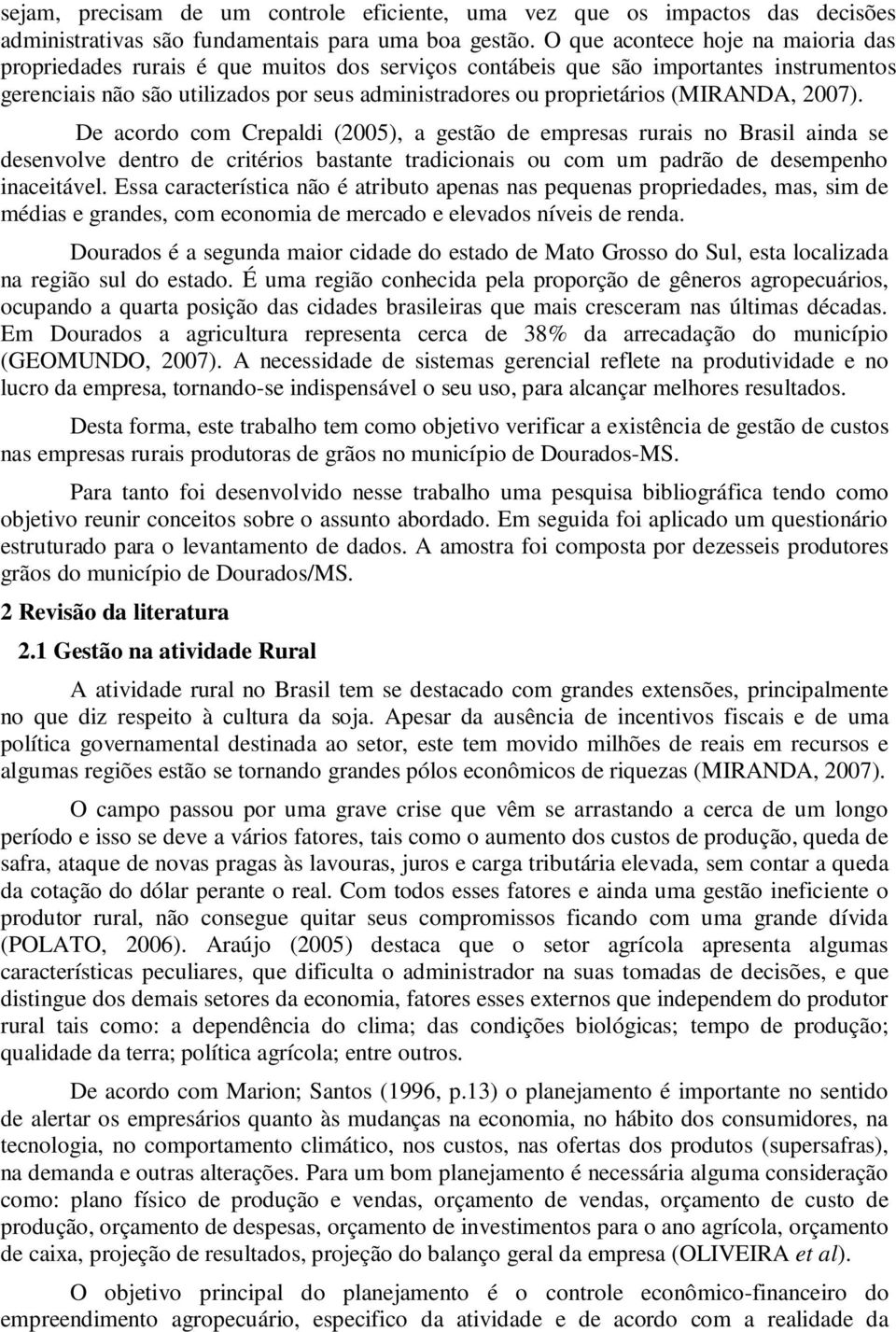 (MIRANDA, 2007). De acordo com Crepaldi (2005), a gestão de empresas rurais no Brasil ainda se desenvolve dentro de critérios bastante tradicionais ou com um padrão de desempenho inaceitável.