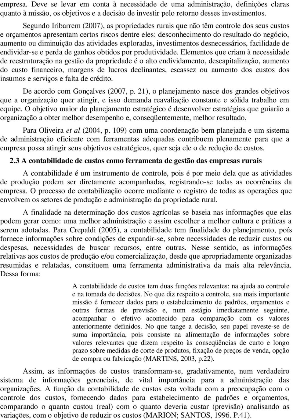 das atividades exploradas, investimentos desnecessários, facilidade de endividar-se e perda de ganhos obtidos por produtividade.