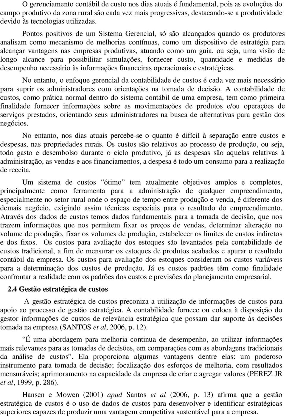 Pontos positivos de um Sistema Gerencial, só são alcançados quando os produtores analisam como mecanismo de melhorias contínuas, como um dispositivo de estratégia para alcançar vantagens nas empresas