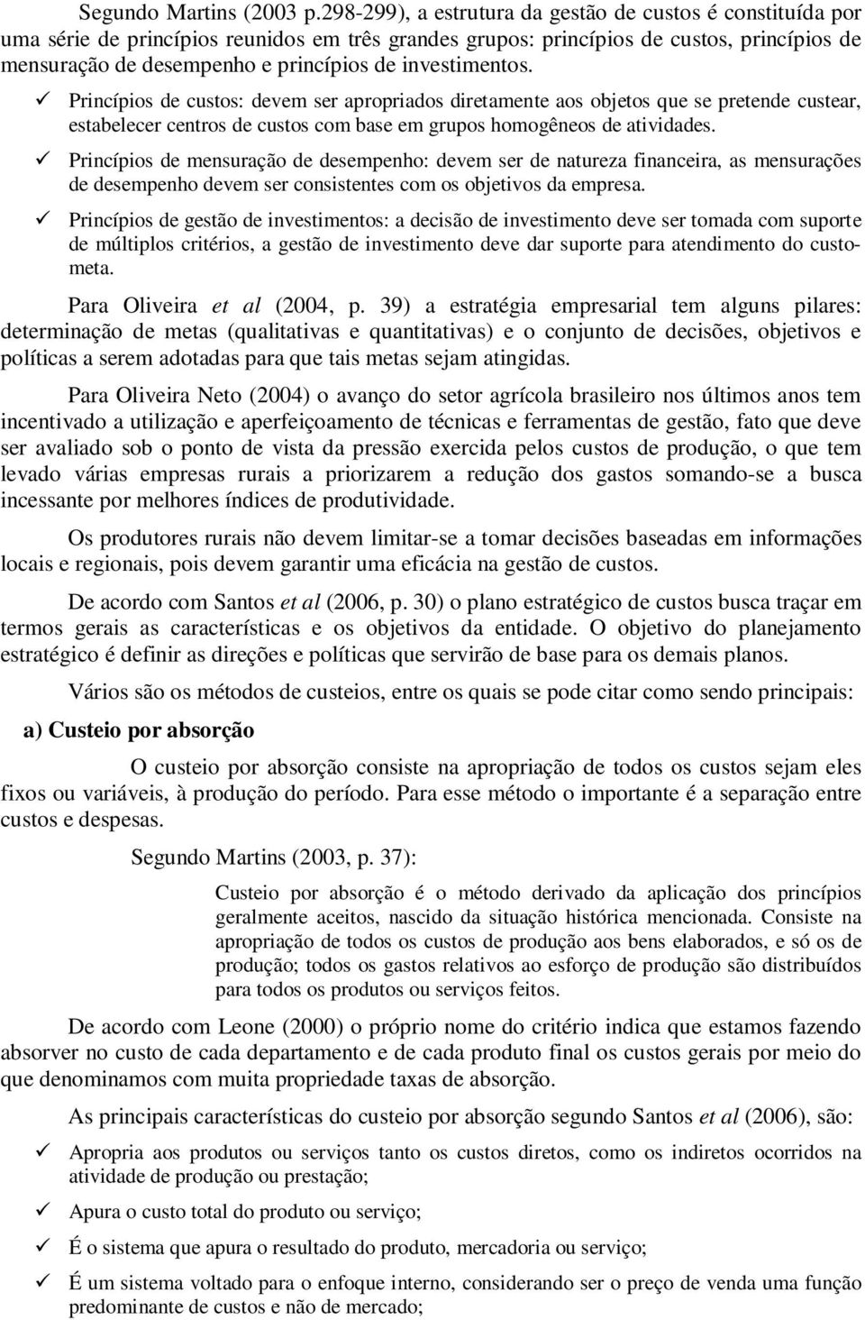 investimentos. Princípios de custos: devem ser apropriados diretamente aos objetos que se pretende custear, estabelecer centros de custos com base em grupos homogêneos de atividades.