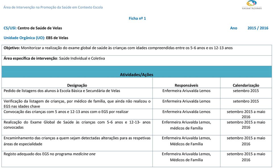 realizou o Enfermeira Ariuvalda Lemos setembro 2015 EGS nas idades chave Convocação das crianças com 5 anos e 12-13 anos com o EGS por realizar Enfermeira Ariuvalda Lemos setembro 2015 a maio