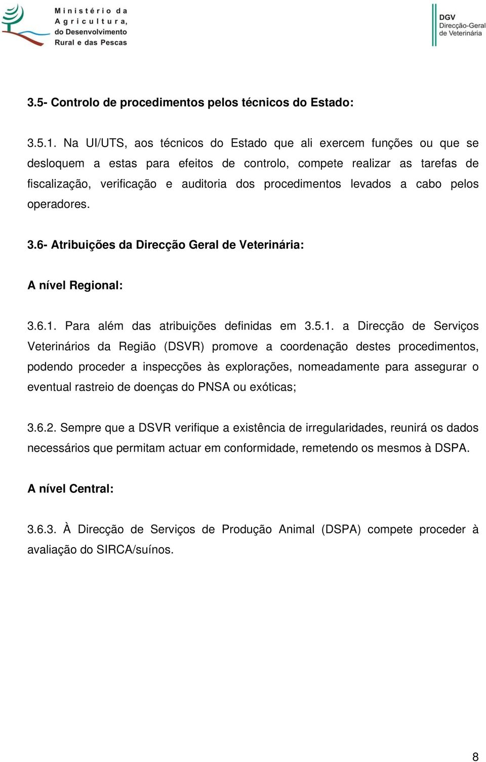 levados a cabo pelos operadores. 3.6- Atribuições da Direcção Geral de Veterinária: A nível Regional: 3.6.1.