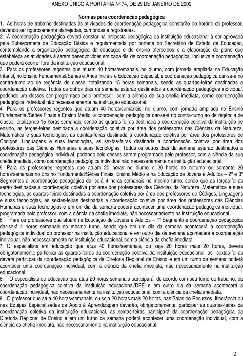 A coordenação pedagógica deverá constar na proposta pedagógica da instituição educacional a ser aprovada pela Subsecretaria de Educação Básica e regulamentada por portaria do Secretário de Estado de