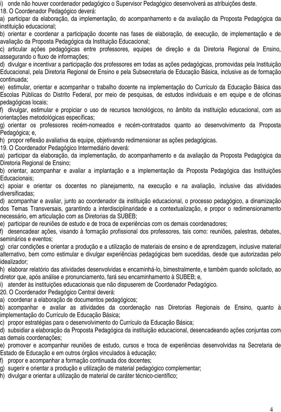 participação docente nas fases de elaboração, de execução, de implementação e de avaliação da Proposta Pedagógica da Instituição Educacional; c) articular ações pedagógicas entre professores, equipes